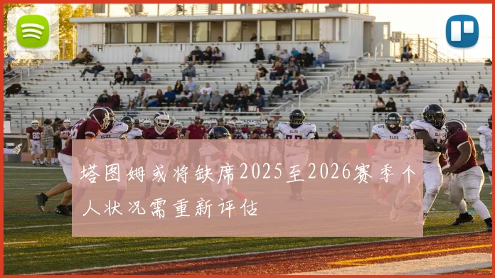 塔图姆或将缺席2025至2026赛季个人状况需重新评估