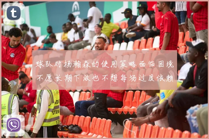 球队对杨瀚森的使用策略面临困境不愿长期下放也不想每场过度依赖