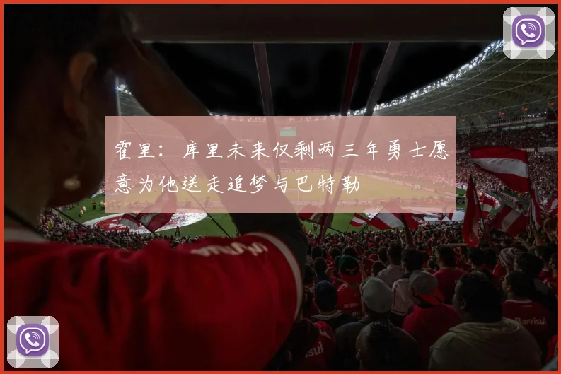 霍里：库里未来仅剩两三年勇士愿意为他送走追梦与巴特勒