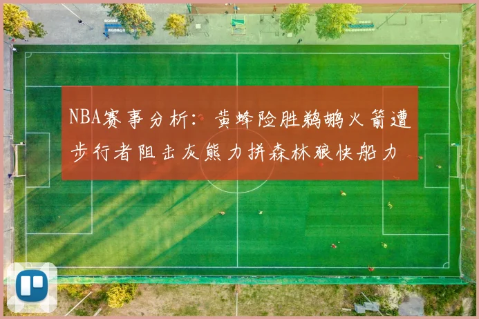 NBA赛事分析：黄蜂险胜鹈鹕火箭遭步行者阻击灰熊力拼森林狼快船力克76人